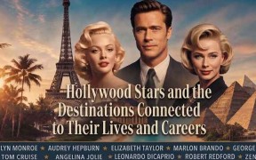 10 Hollywood Stars and the Destinations Connected to Their Lives and Careers