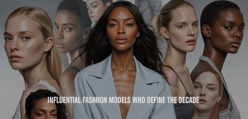 Influential Fashion Models Who Define the Decade